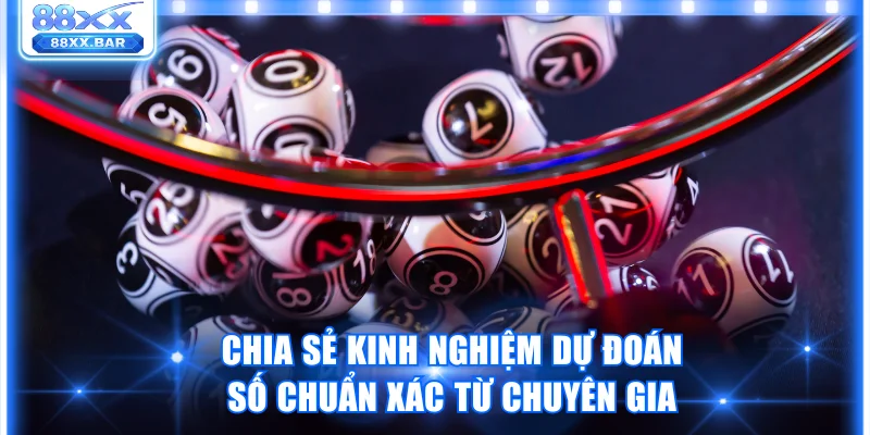 Chia sẻ kinh nghiệm dự đoán số chuẩn xác từ chuyên gia