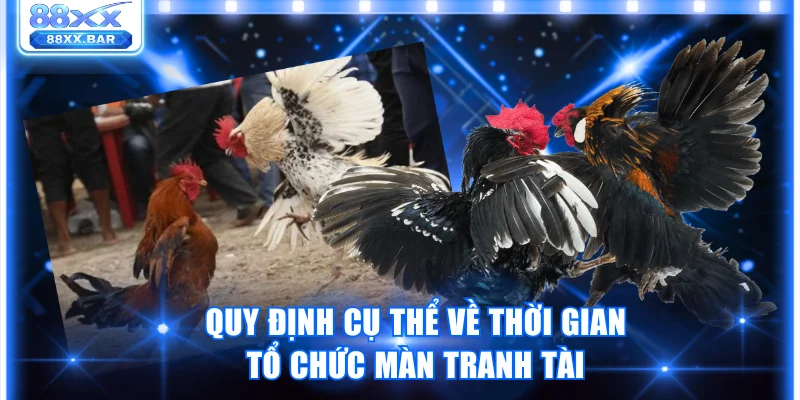 Quy định cụ thể về thời gian tổ chức màn tranh tài