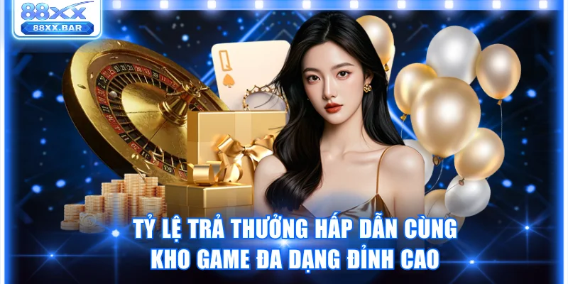 Tỷ lệ trả thưởng hấp dẫn cùng kho game đa dạng đỉnh cao